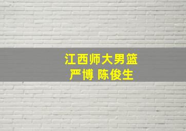 江西师大男篮 严博 陈俊生